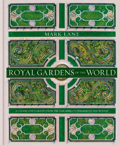 Royal Gardens of the World: 21 Celebrated Gardens from the Alhambra to Highgrove and Beyond (Hardback)