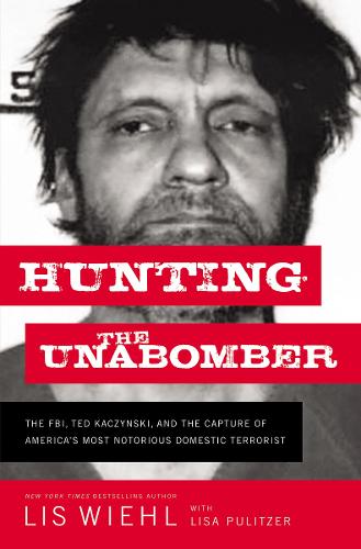 Hunting the Unabomber: The FBI, Ted Kaczynski, and the Capture of America's  Most Notorious Domestic Terrorist (Paperback)