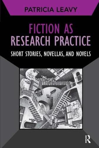 Fiction as Research Practice: Short Stories, Novellas, and Novels - Developing Qualitative Inquiry (Hardback)