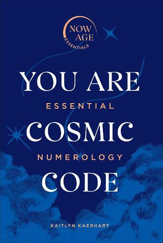 You Are Cosmic Code: Essential Numerology (Now Age series) - Now Age Series (Hardback)