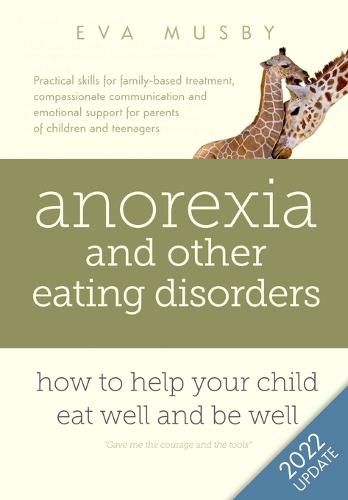 Anorexia and Other Eating Disorders: How to Help Your Child Eat Well and be Well: Practical Solutions, Compassionate Communication Tools and Emotional Support for Parents of Children and Teenagers (Paperback)