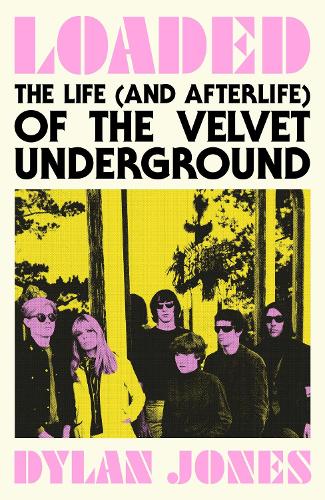 Loaded: The Life (and Afterlife) of The Velvet Underground (Hardback)