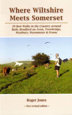 Where Wiltshire Meets Somerset: 20 Best Walks in the Country Around Bath, Bradford on Avon, Westbury, Warminster and Frome (Paperback)