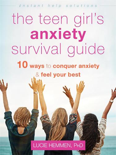 The Teen Girl's Anxiety Survival Guide: Ten Ways to Conquer Anxiety and Feel Your Best (Paperback)