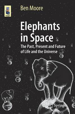 Elephants in Space: The Past, Present and Future of Life and the Universe - Astronomers' Universe (Paperback)