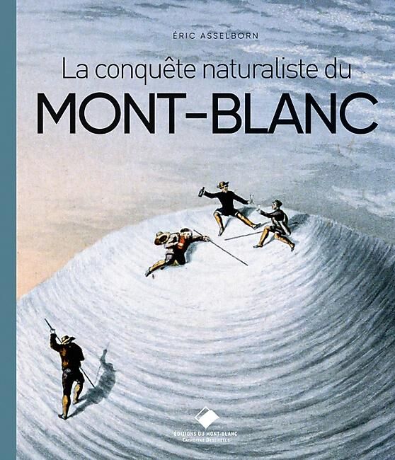 EDITIONS DU MONT BLANC - MONT BLANC LA CONQUETE NATURALISTE