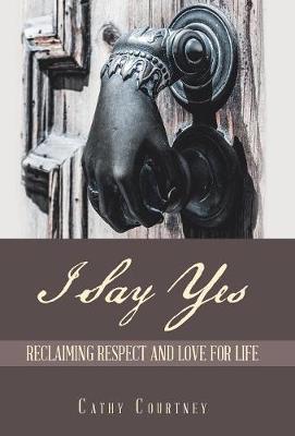 I Say Yes: Reclaiming Respect and Love for Life (Hardback)