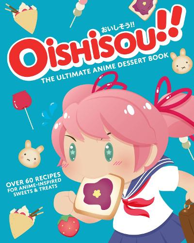 Oishisou!! The Ultimate Anime Dessert Book (Hardback)