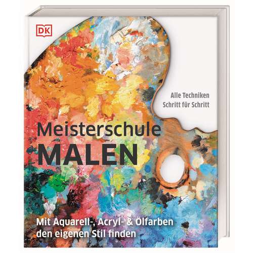 Meisterschule Malen - Mit Aquarell-, Acryl- & Ölfarben den eigenen Stil finden