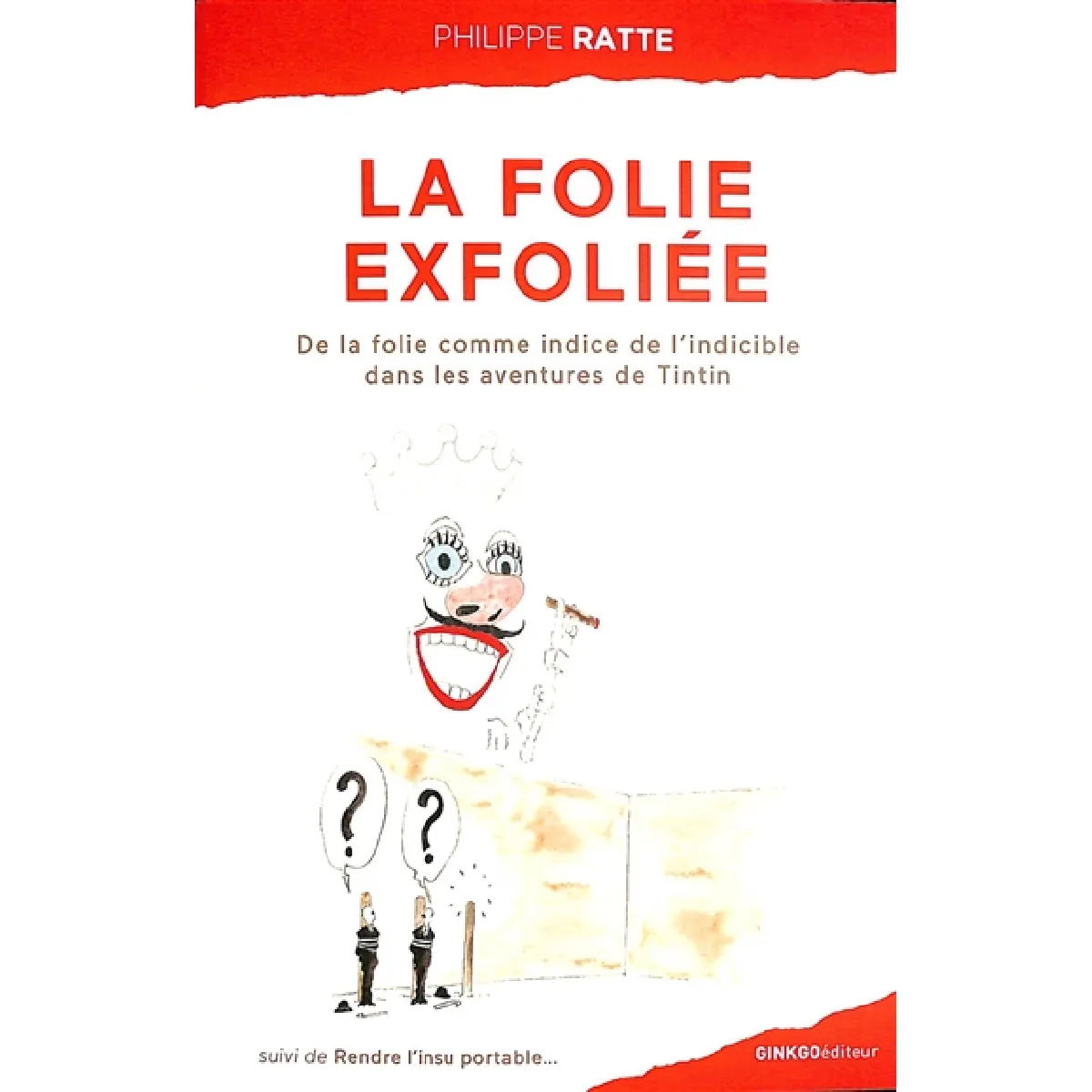 La folie exfoliée : de la folie comme indice de l'indicible dans les aventures de Tintin. Rendre l'insu portable...