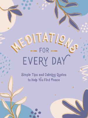 Meditations for Every Day: Simple Tips and Calming Quotes to Help You Find Peace (Hardback)