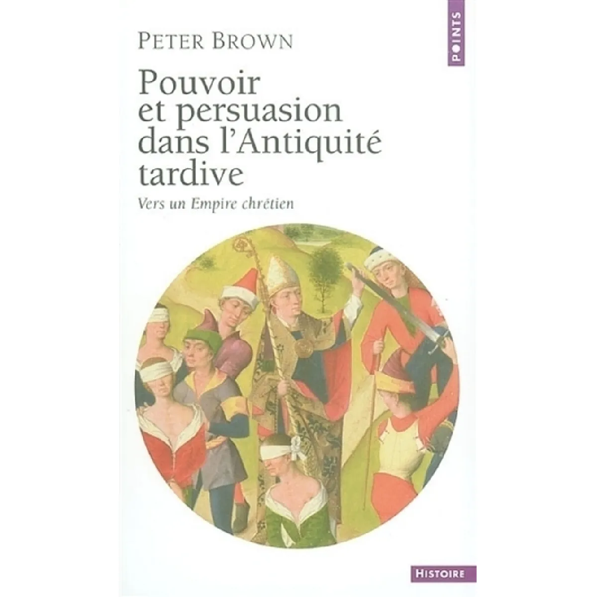 Pouvoir et persuasion dans l'Antiquité tardive : vers un empire chrétien