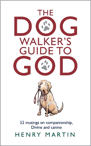 The Dog Walker's Guide to God: 52 musings on companionship, Divine and canine (Hardback)