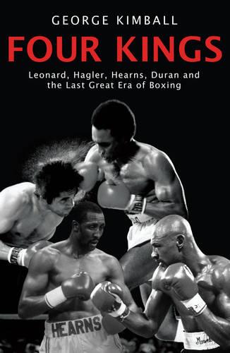 Four Kings: The intoxicating and captivating tale of four men who changed the face of boxing from award-winning sports writer George Kimball (Paperback)