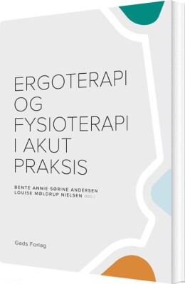 Ergoterapi Og Fysioterapi I Akut Praksis - Anette Klahr - Bog<span class=