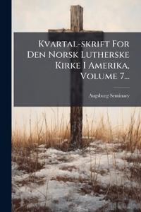 Kvartal-skrift For Den Norsk Lutherske Kirke I Amerika, Volume 7...