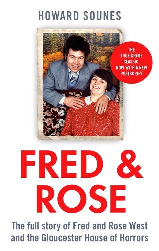 Fred & Rose: The Full Story of Fred and Rose West and the Gloucester House of Horrors (Paperback)