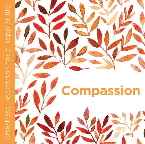 Compassion: Effortless Inspiration for a Happier Life (Hardback)
