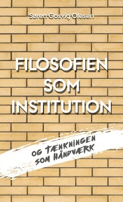Filosofien Som Institution Og Tænkningen Som Håndværk - Søren Gosvig Olesen - Bog