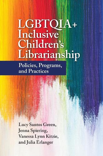 LGBTQIA+ Inclusive Children's Librarianship: Policies, Programs, and Practices (Paperback)