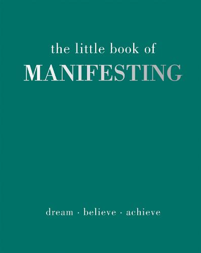 The Little Book of Manifesting: Dream. Believe. Achieve. - Little Book of (Hardback)