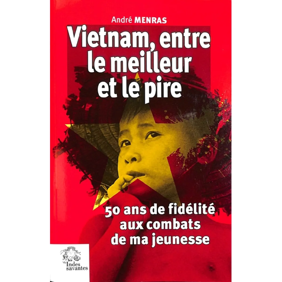 Vietnam, entre le meilleur et le pire : 50 ans de fidélité aux combats de ma jeunesse