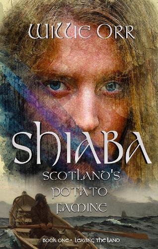 Shiaba: Scotland's Potato Famine - Book 1 - Leaving the Land 1 (Paperback)