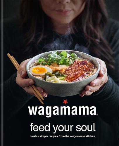 wagamama Feed Your Soul: Fresh + simple recipes from the wagamama kitchen - Wagamama Titles (Hardback)