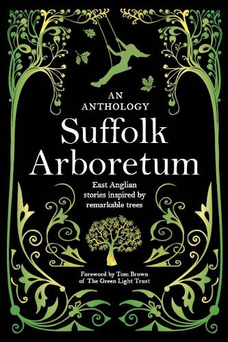 Suffolk Arboretum: An anthology of East Anglian Stories Inspired by Remarkable Trees (Paperback)