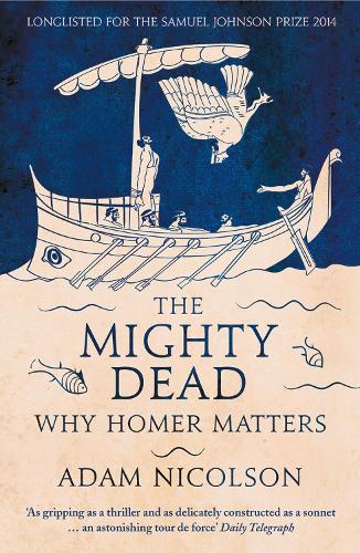 The Mighty Dead: Why Homer Matters (Paperback)