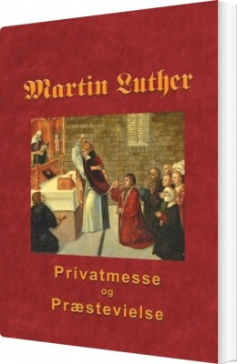 Martin Luther - Privatmesse Og Præstevielse - Finn B. Andersen - Bog