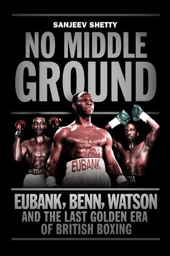 No Middle Ground: Eubank, Benn, Watson and the golden era of British boxing (Paperback)