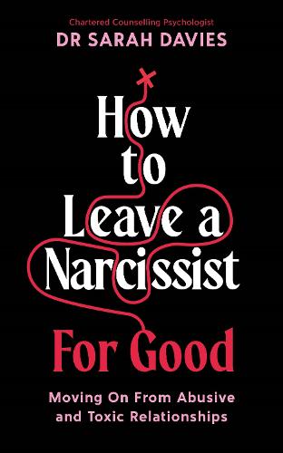 How to Leave a Narcissist ... For Good: Moving On From Abusive and Toxic Relationships (Paperback)