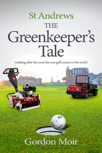 St Andrews - The Greenkeeper's Tale: Looking after the most famous golf course in the world (Paperback)