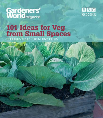 Gardeners' World: 101 Ideas for Veg from Small Spaces (Paperback)