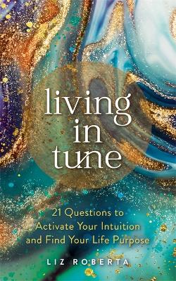 Living in Tune: 21 Questions to Activate Your Intuition and Find Your Life Purpose (Paperback)