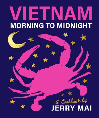 Vietnam: Morning to Midnight: A cookbook by Jerry Mai (Hardback)