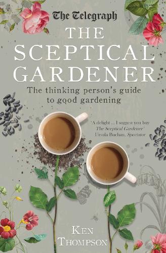 The Sceptical Gardener: The Thinking Person's Guide to Good Gardening (Paperback)