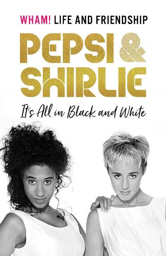 Pepsi & Shirlie - It's All in Black and White: Wham! Life and Friendship (Hardback)