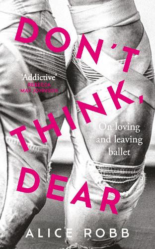 Don't Think, Dear: On Loving and Leaving Ballet (Hardback)