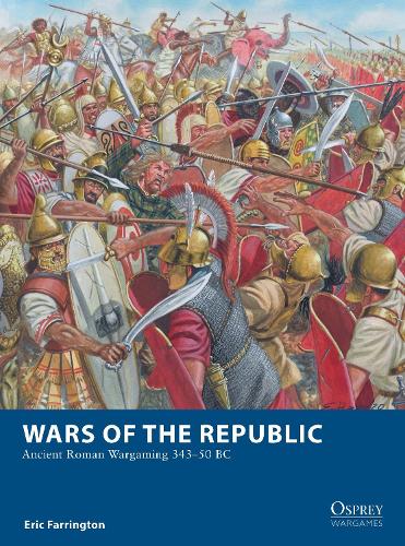 Wars of the Republic: Ancient Roman Wargaming 343-50 BC - Osprey Wargames (Paperback)