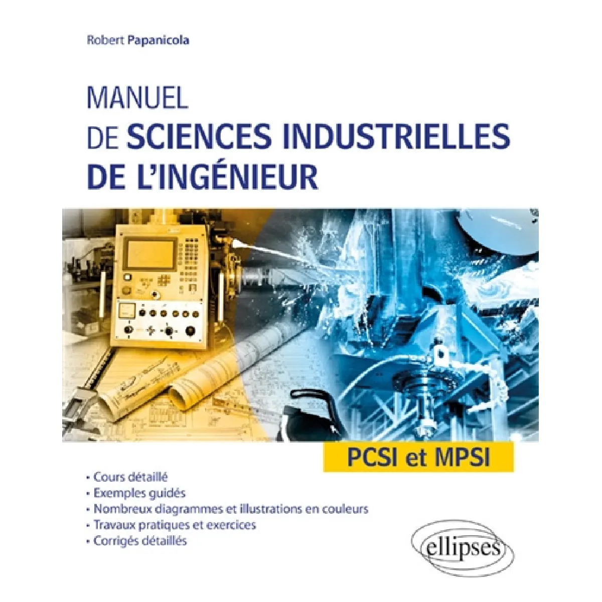 Manuel de sciences industrielles de l'ingénieur : PCSI et MPSI : cours détaillé, exemples guidés, nombreux diagrammes et illustrations en couleurs, travaux pratiques et exercices, corrigés détaillés · Occasion