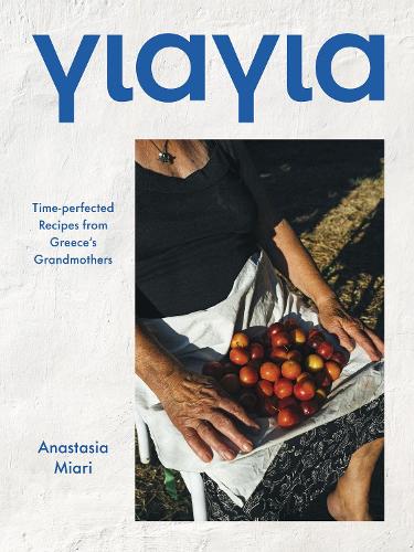 Yiayia: Time-perfected Recipes from Greece's Grandmothers (Hardback)