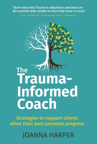 The Trauma-Informed Coach: Strategies for supporting clients when their past prevents progress (Paperback)