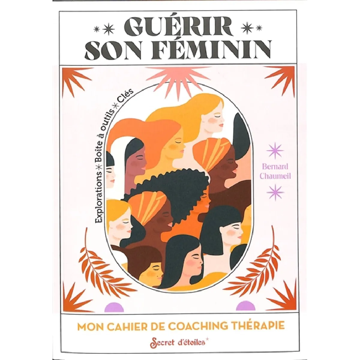 Guérir son féminin : mon cahier de coaching thérapie : explorations, boites à outils, clés