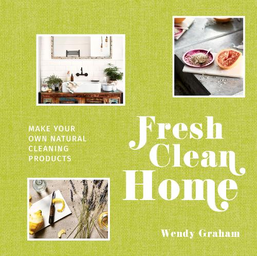 Fresh Clean Home: Make Your Own Natural Cleaning Products (Hardback)