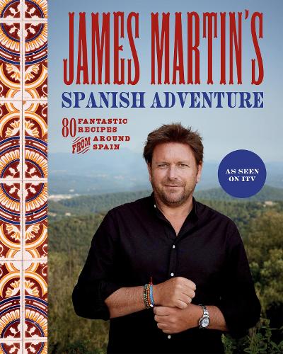 James Martin's Spanish Adventure: 80 Fantastic Recipes From Around Spain (Hardback)
