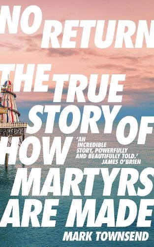 No Return: The True Story of How Martyrs Are Made (Paperback)
