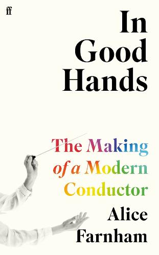 In Good Hands: The Making of a Modern Conductor (Hardback)