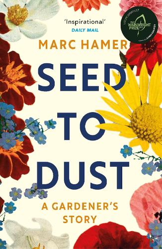 Seed to Dust: A mindful, seasonal tale of a year in the garden (Paperback)
